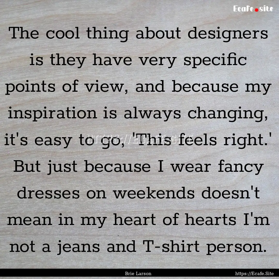 The cool thing about designers is they have.... : Quote by Brie Larson