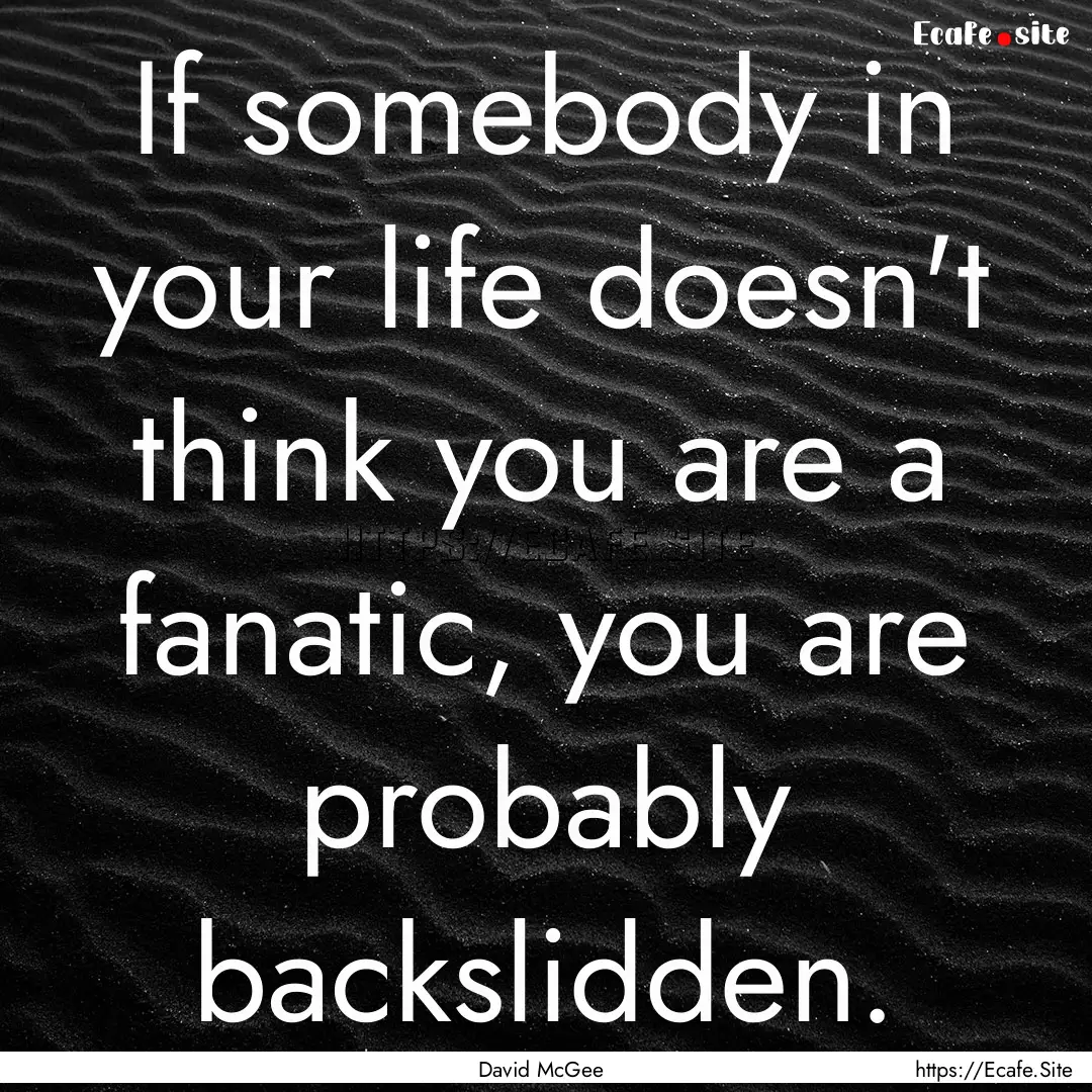 If somebody in your life doesn't think you.... : Quote by David McGee