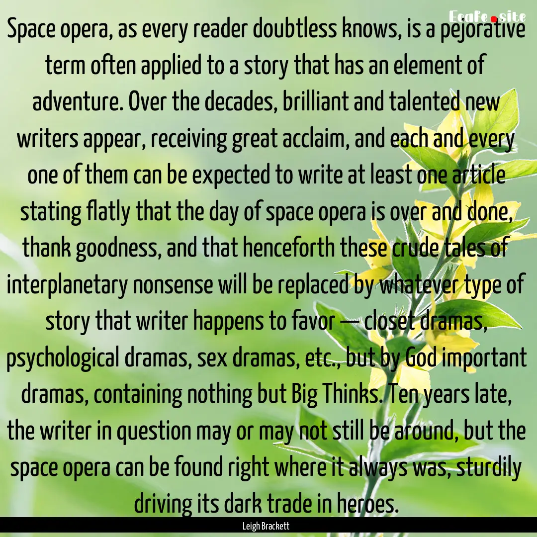 Space opera, as every reader doubtless knows,.... : Quote by Leigh Brackett