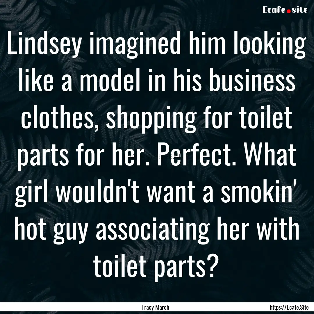 Lindsey imagined him looking like a model.... : Quote by Tracy March