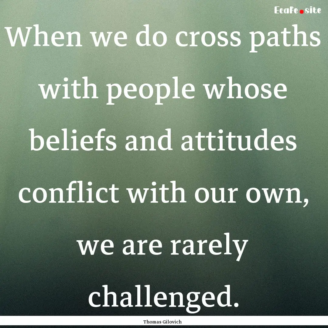 When we do cross paths with people whose.... : Quote by Thomas Gilovich