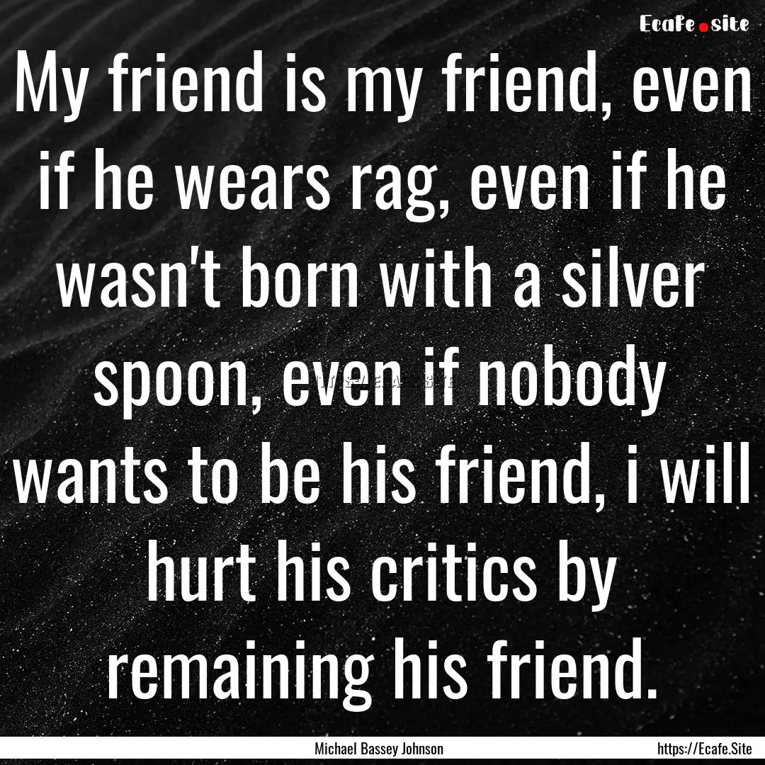 My friend is my friend, even if he wears.... : Quote by Michael Bassey Johnson