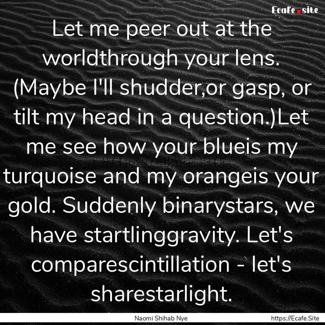 Let me peer out at the worldthrough your.... : Quote by Naomi Shihab Nye