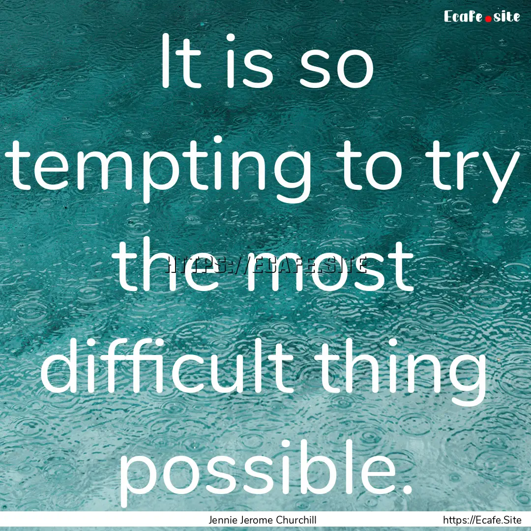 It is so tempting to try the most difficult.... : Quote by Jennie Jerome Churchill