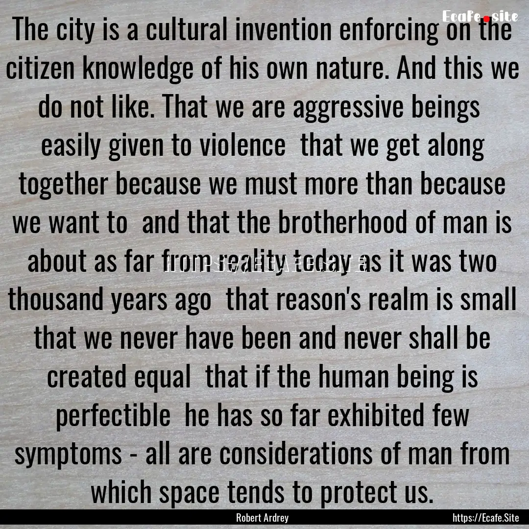 The city is a cultural invention enforcing.... : Quote by Robert Ardrey