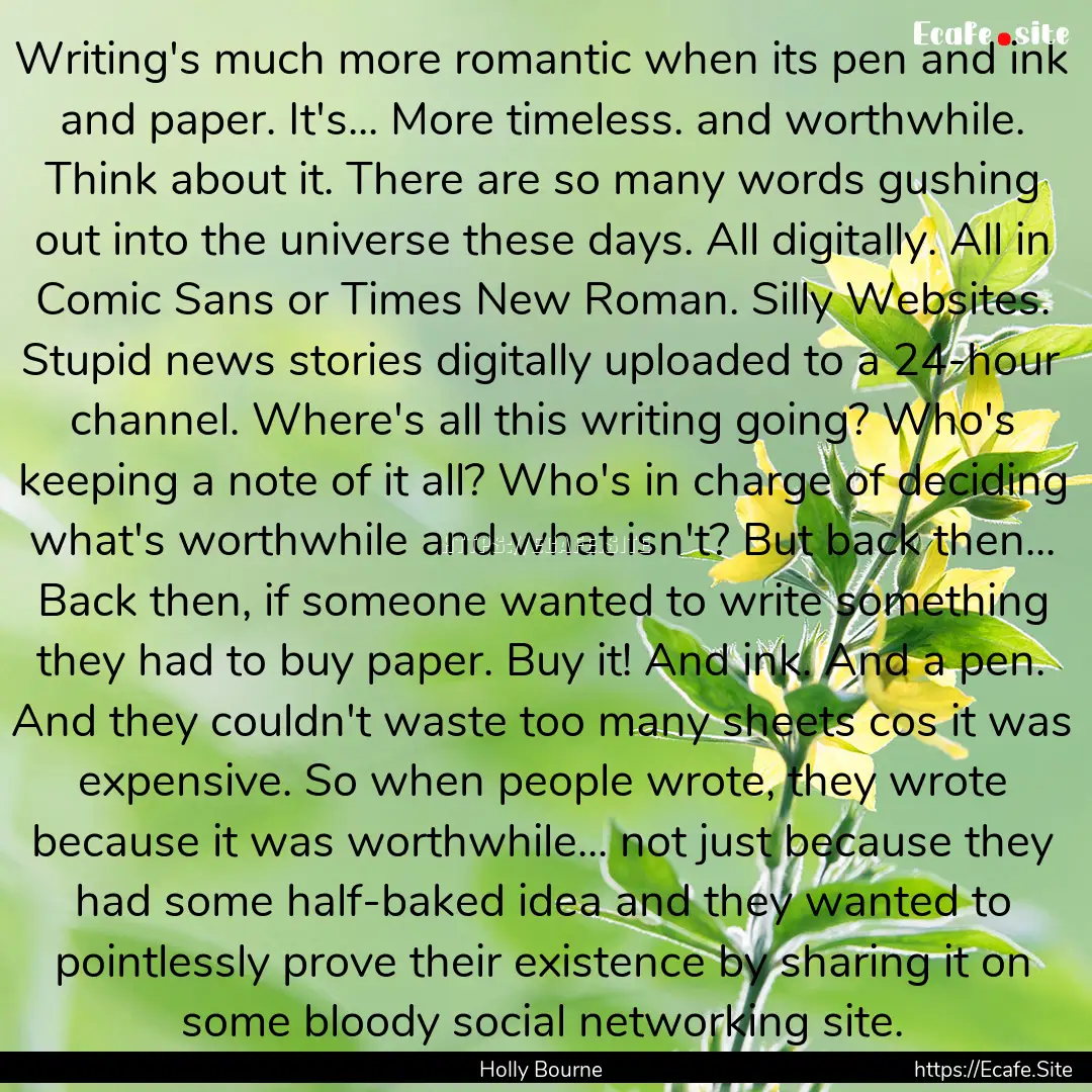 Writing's much more romantic when its pen.... : Quote by Holly Bourne