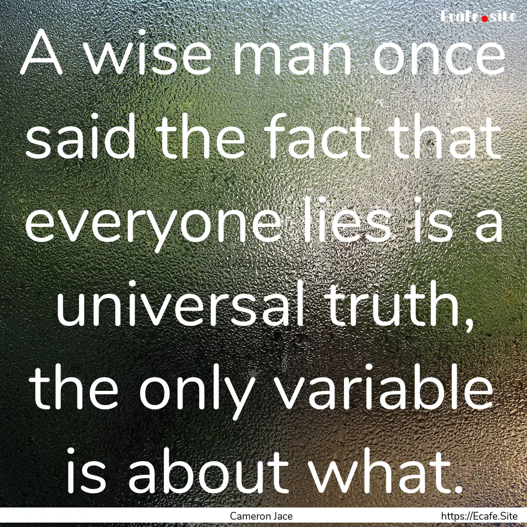 A wise man once said the fact that everyone.... : Quote by Cameron Jace