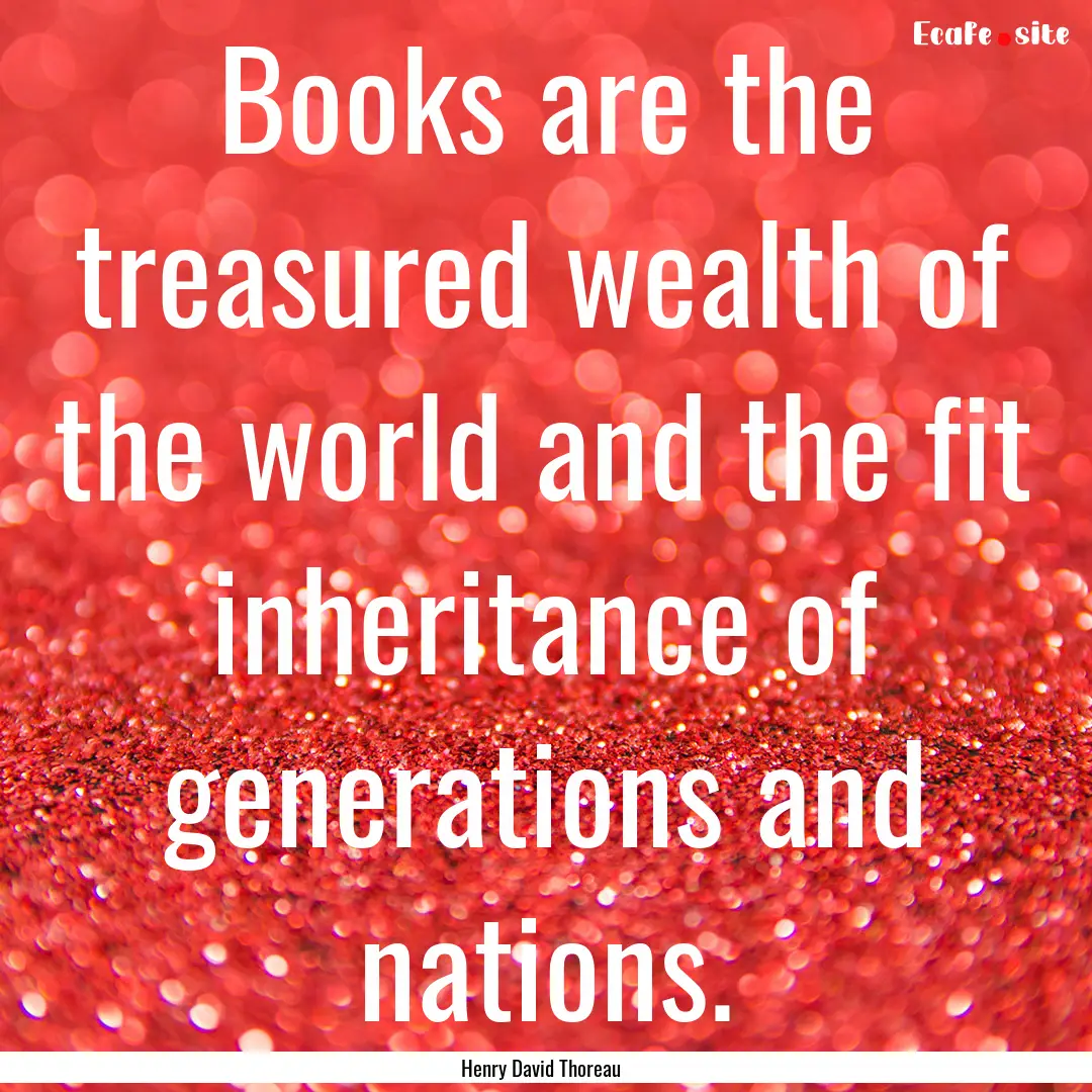 Books are the treasured wealth of the world.... : Quote by Henry David Thoreau