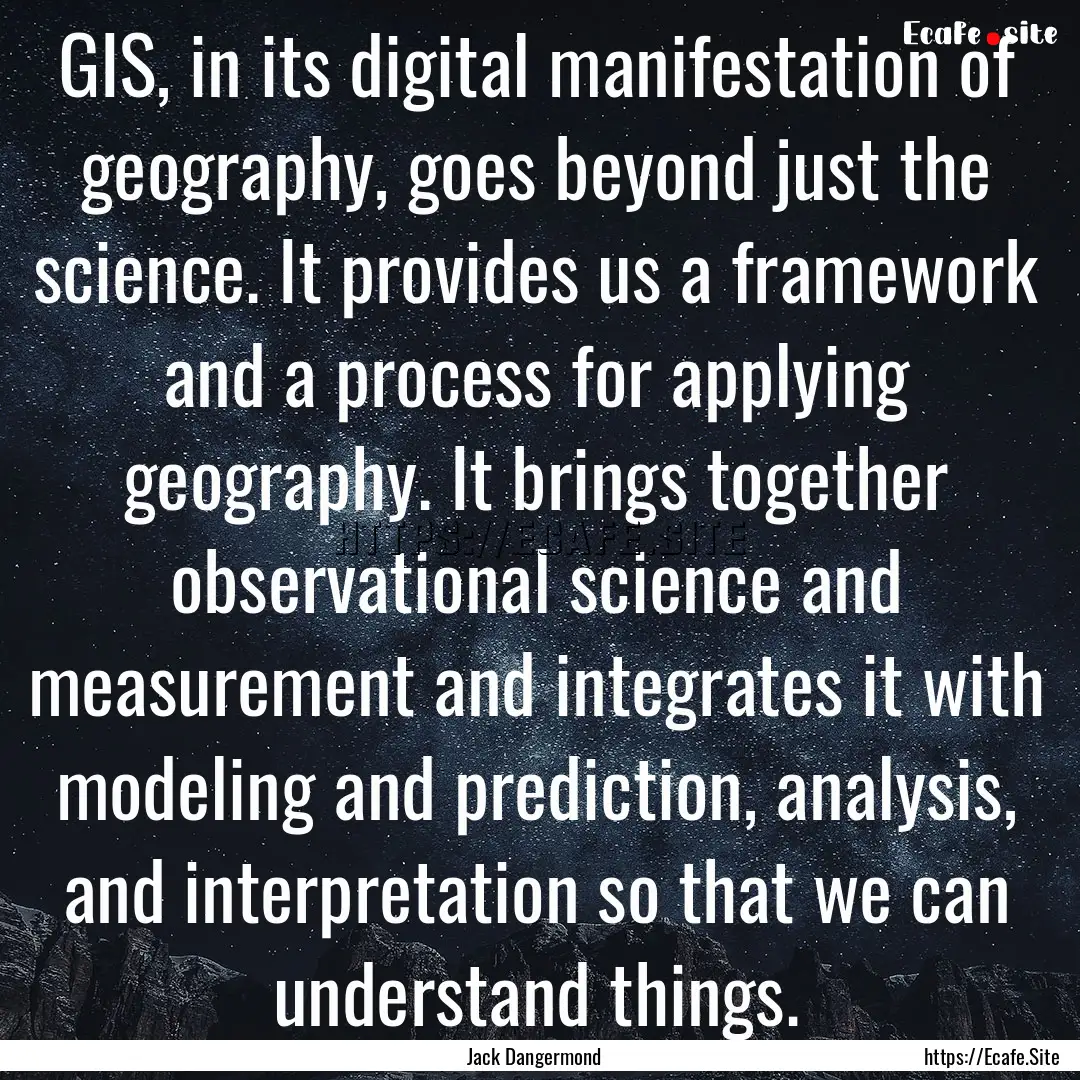 GIS, in its digital manifestation of geography,.... : Quote by Jack Dangermond