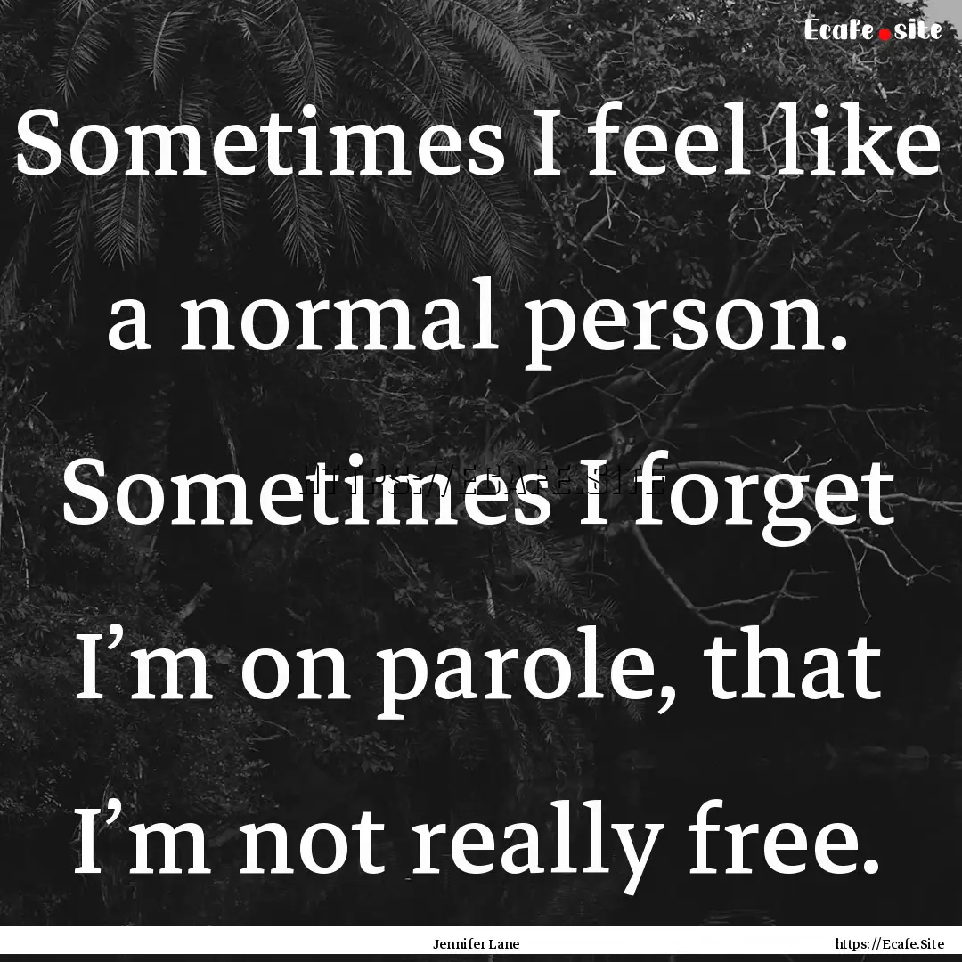 Sometimes I feel like a normal person. Sometimes.... : Quote by Jennifer Lane