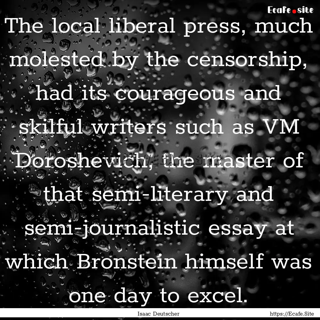 The local liberal press, much molested by.... : Quote by Isaac Deutscher