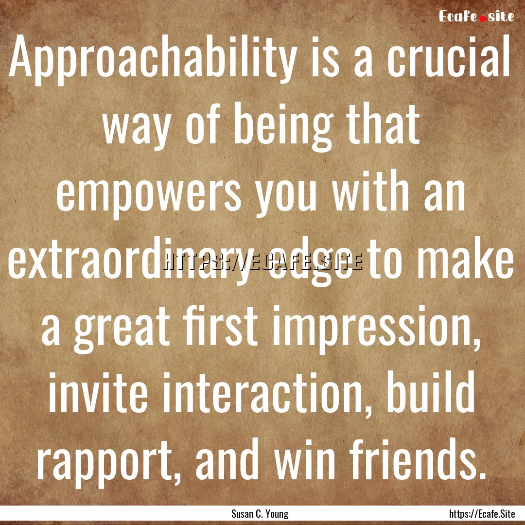 Approachability is a crucial way of being.... : Quote by Susan C. Young