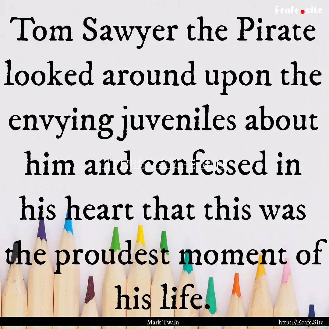 Tom Sawyer the Pirate looked around upon.... : Quote by Mark Twain