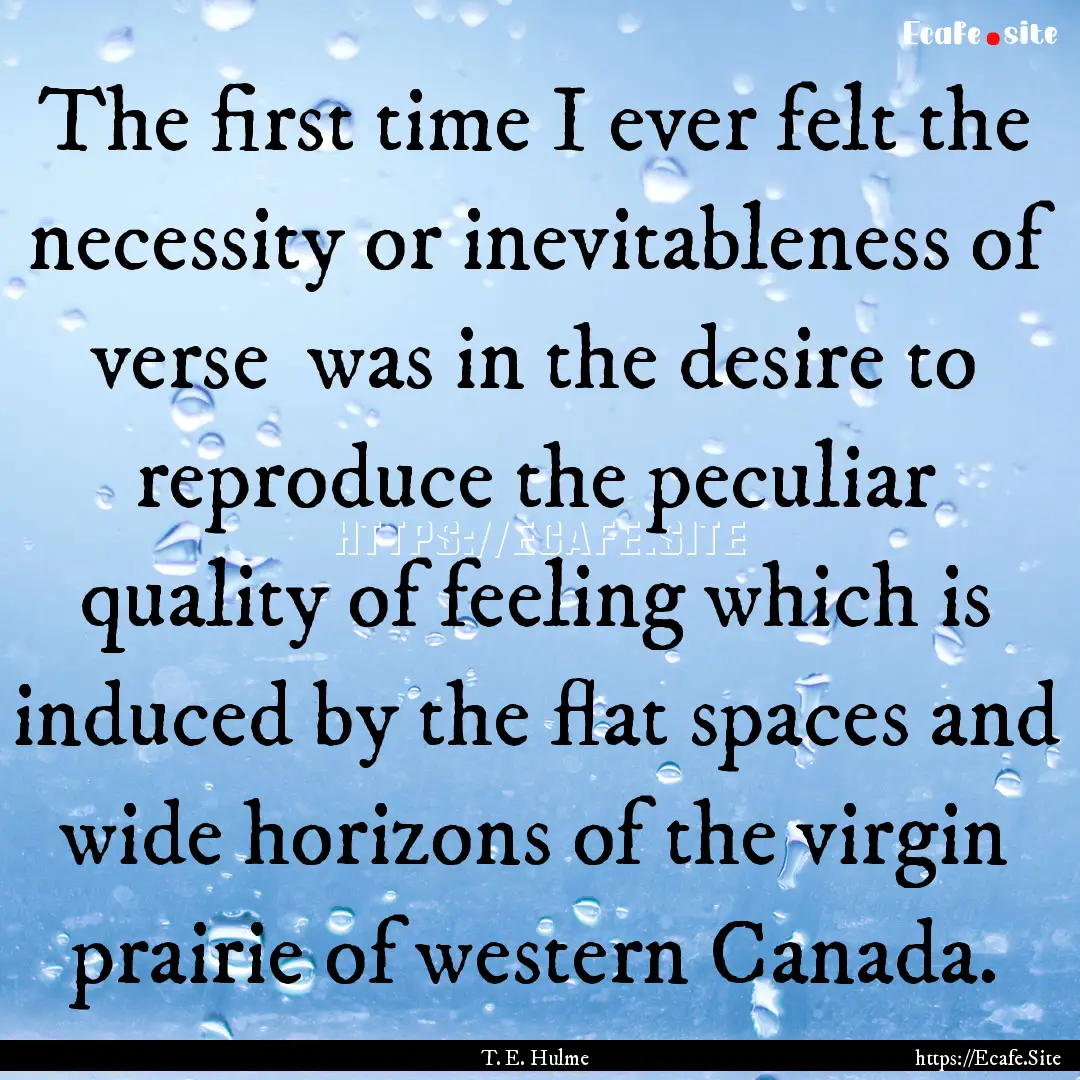 The first time I ever felt the necessity.... : Quote by T. E. Hulme