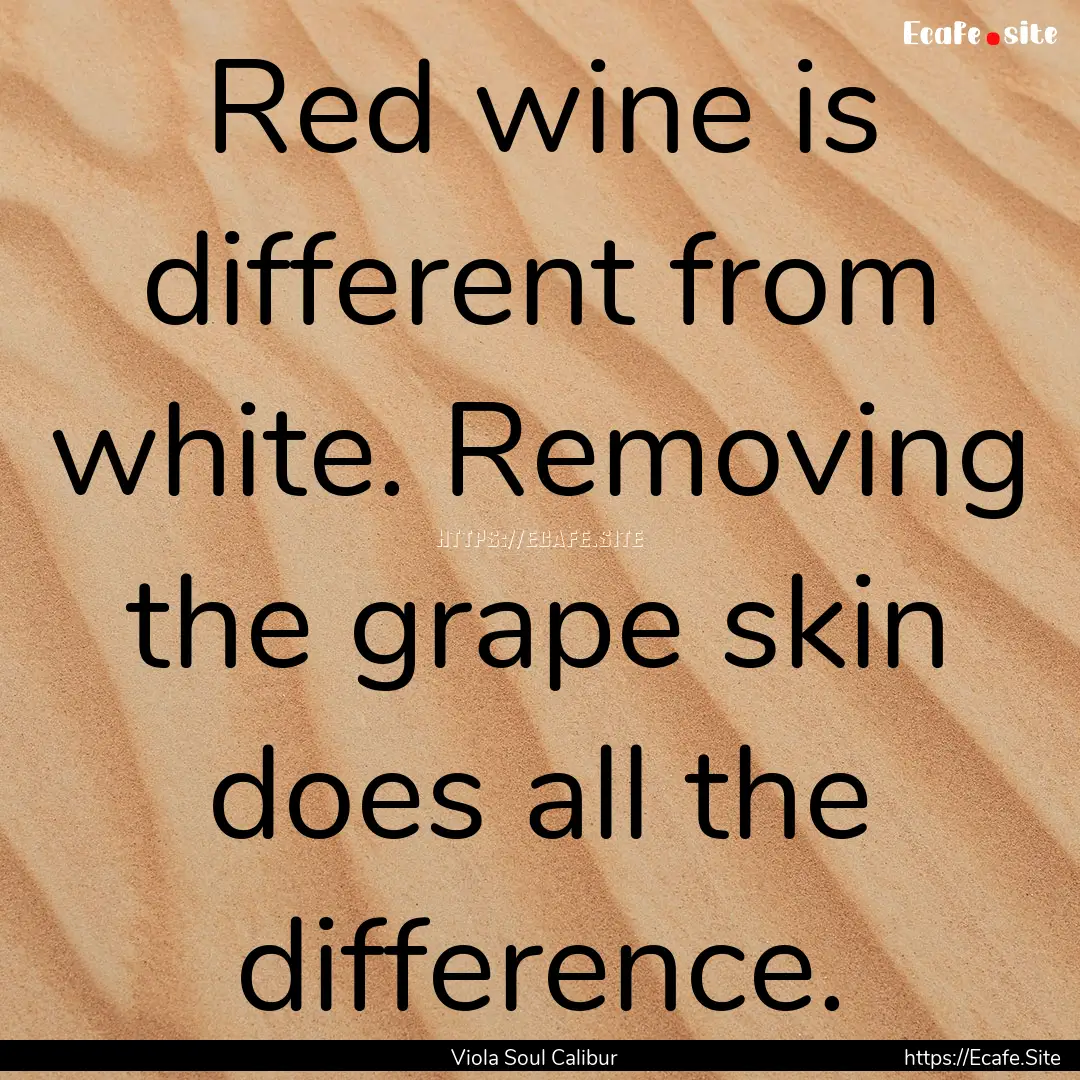 Red wine is different from white. Removing.... : Quote by Viola Soul Calibur