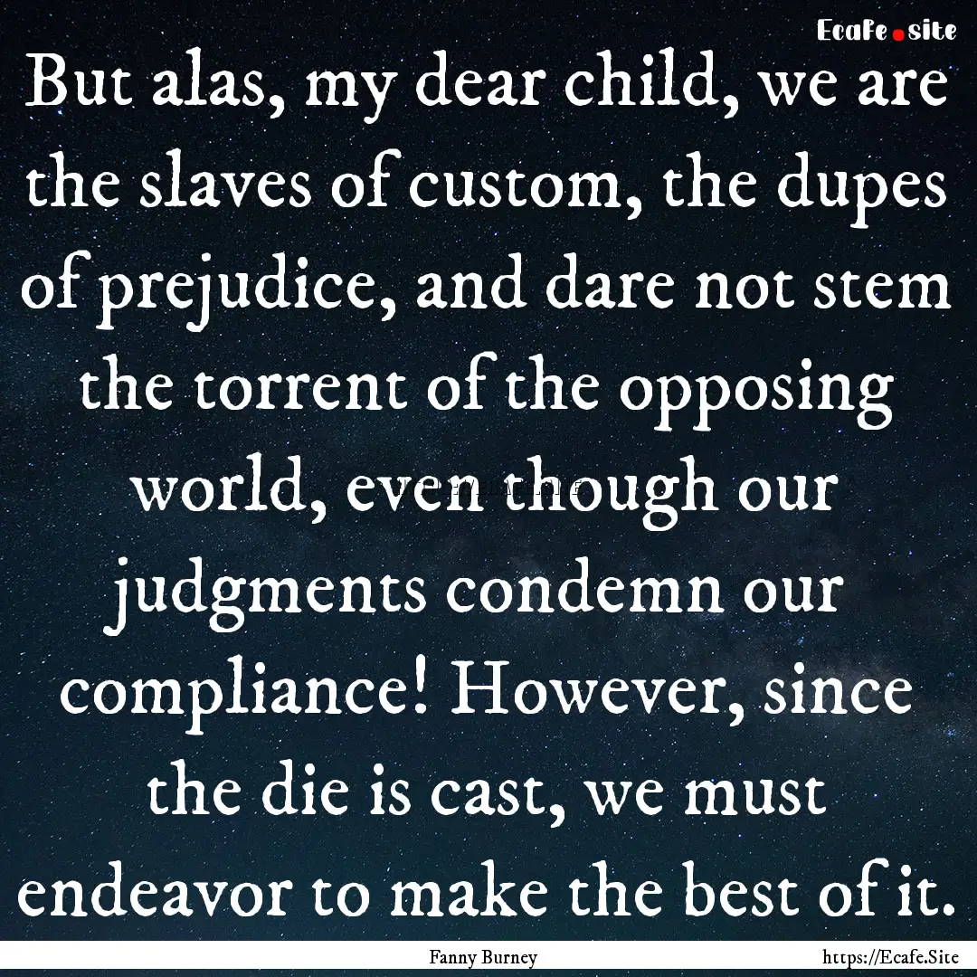 But alas, my dear child, we are the slaves.... : Quote by Fanny Burney