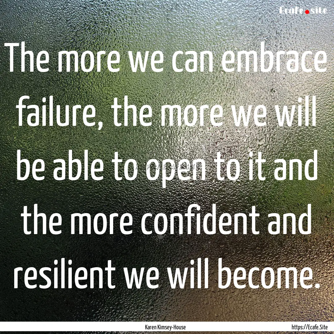 The more we can embrace failure, the more.... : Quote by Karen Kimsey-House