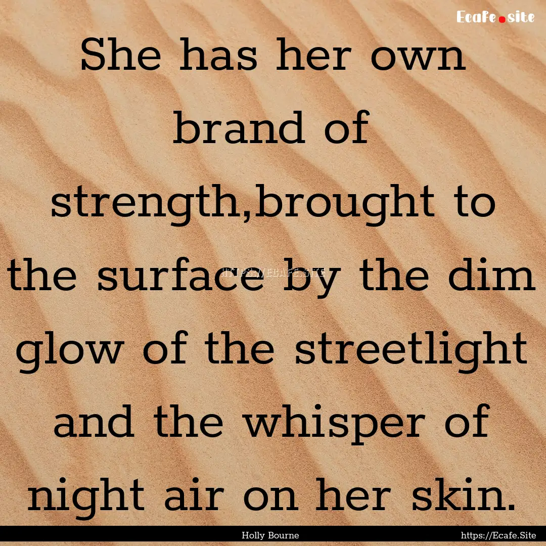 She has her own brand of strength,brought.... : Quote by Holly Bourne