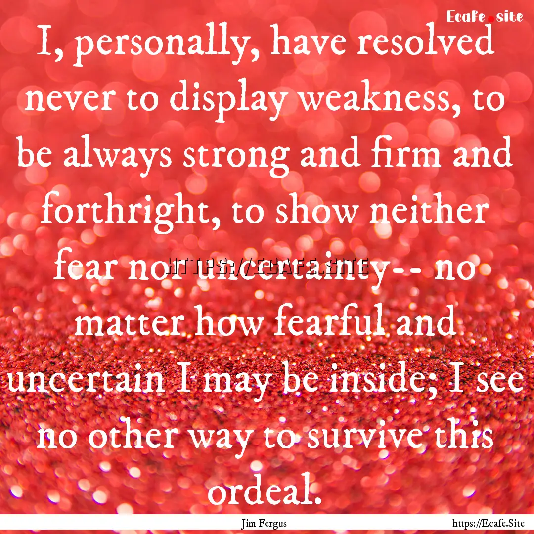 I, personally, have resolved never to display.... : Quote by Jim Fergus