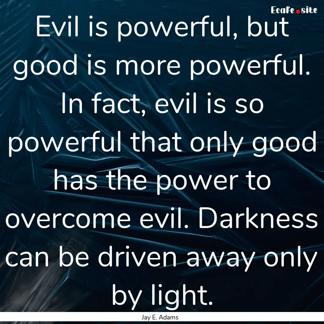 Evil is powerful, but good is more powerful..... : Quote by Jay E. Adams