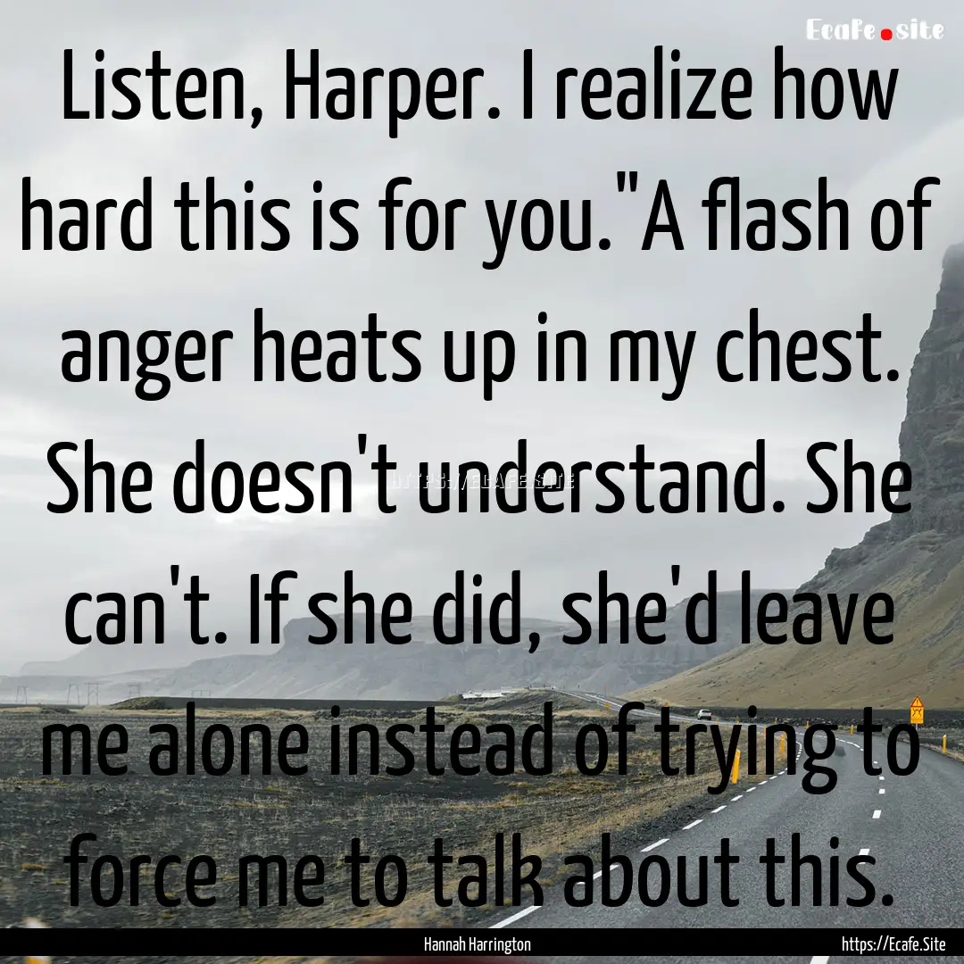 Listen, Harper. I realize how hard this is.... : Quote by Hannah Harrington