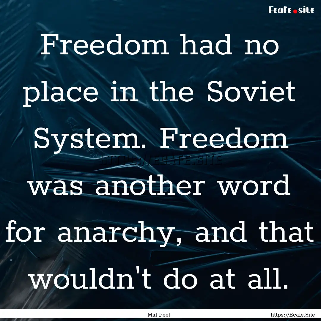 Freedom had no place in the Soviet System..... : Quote by Mal Peet