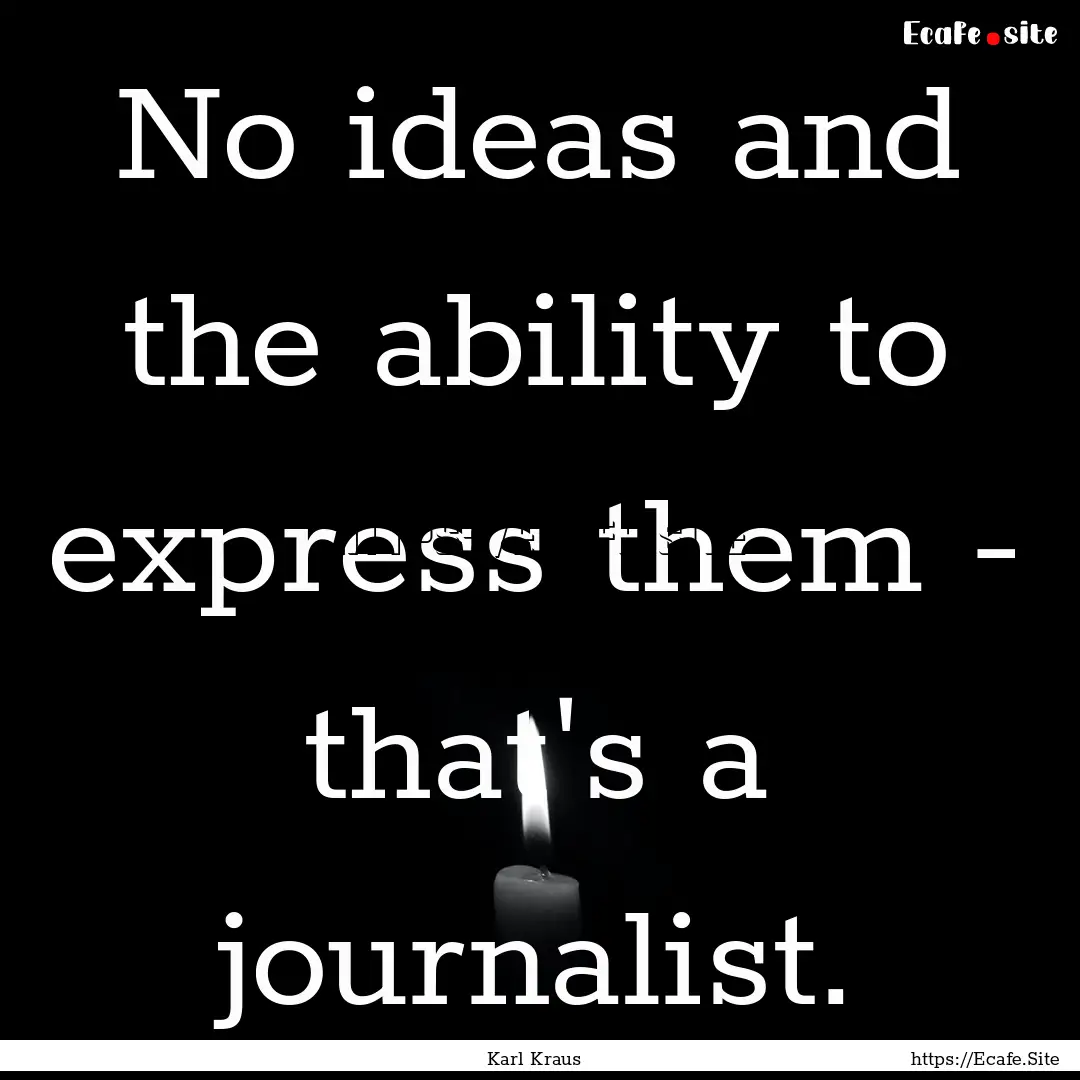 No ideas and the ability to express them.... : Quote by Karl Kraus