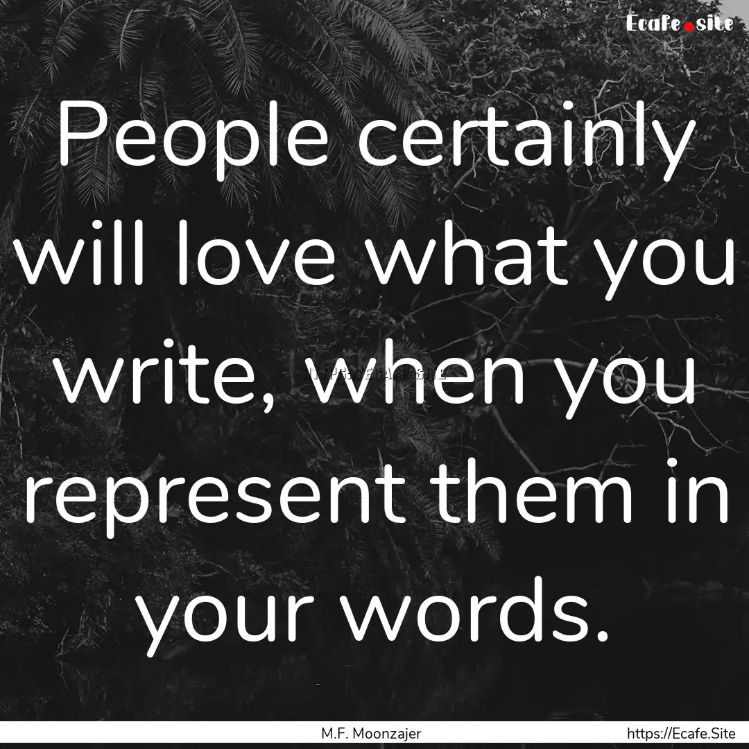 People certainly will love what you write,.... : Quote by M.F. Moonzajer