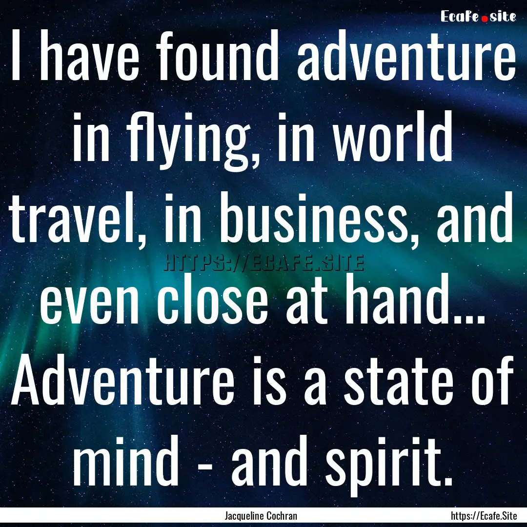 I have found adventure in flying, in world.... : Quote by Jacqueline Cochran