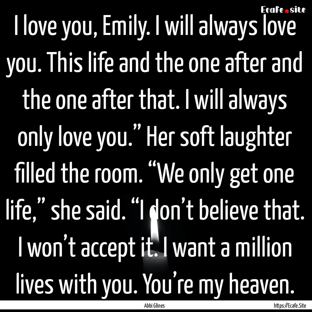 I love you, Emily. I will always love you..... : Quote by Abbi Glines