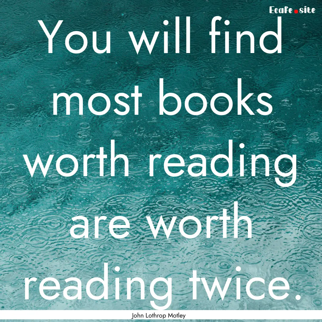 You will find most books worth reading are.... : Quote by John Lothrop Motley