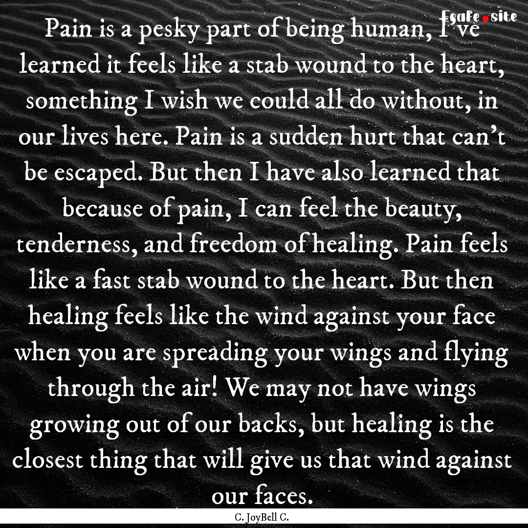 Pain is a pesky part of being human, I've.... : Quote by C. JoyBell C.