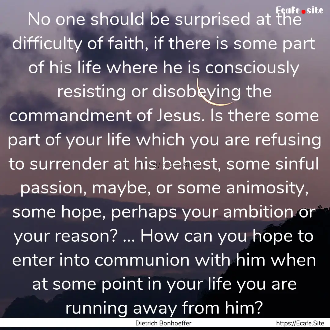 No one should be surprised at the difficulty.... : Quote by Dietrich Bonhoeffer