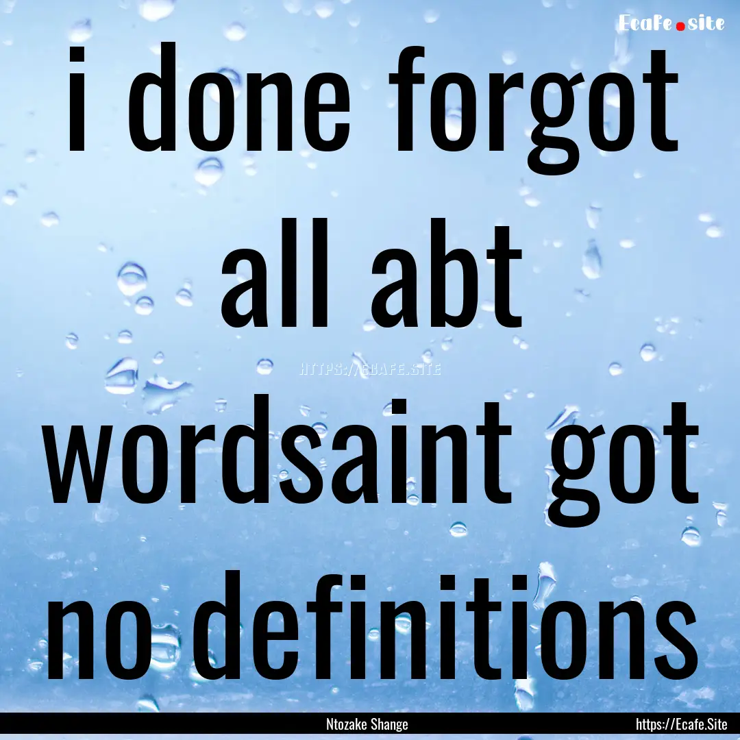 i done forgot all abt wordsaint got no definitions.... : Quote by Ntozake Shange