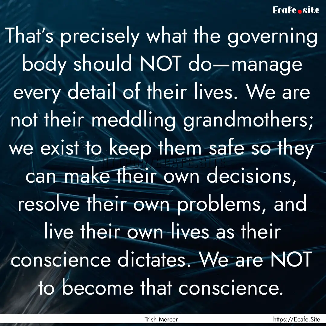 That’s precisely what the governing body.... : Quote by Trish Mercer