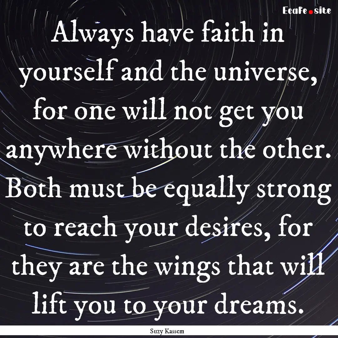 Always have faith in yourself and the universe,.... : Quote by Suzy Kassem