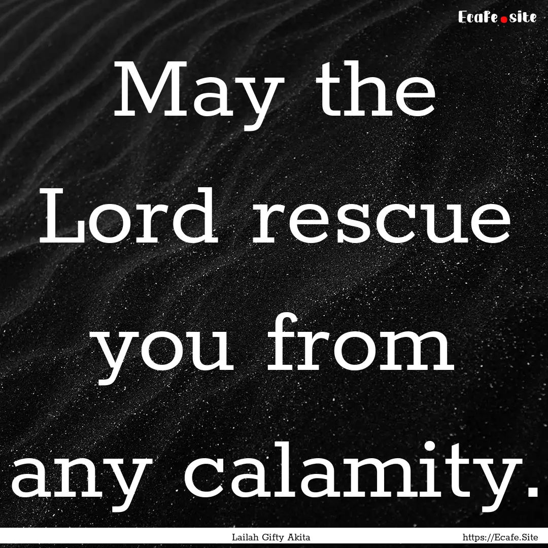 May the Lord rescue you from any calamity..... : Quote by Lailah Gifty Akita