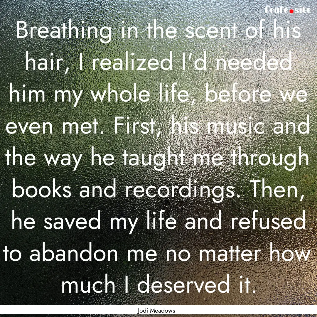 Breathing in the scent of his hair, I realized.... : Quote by Jodi Meadows