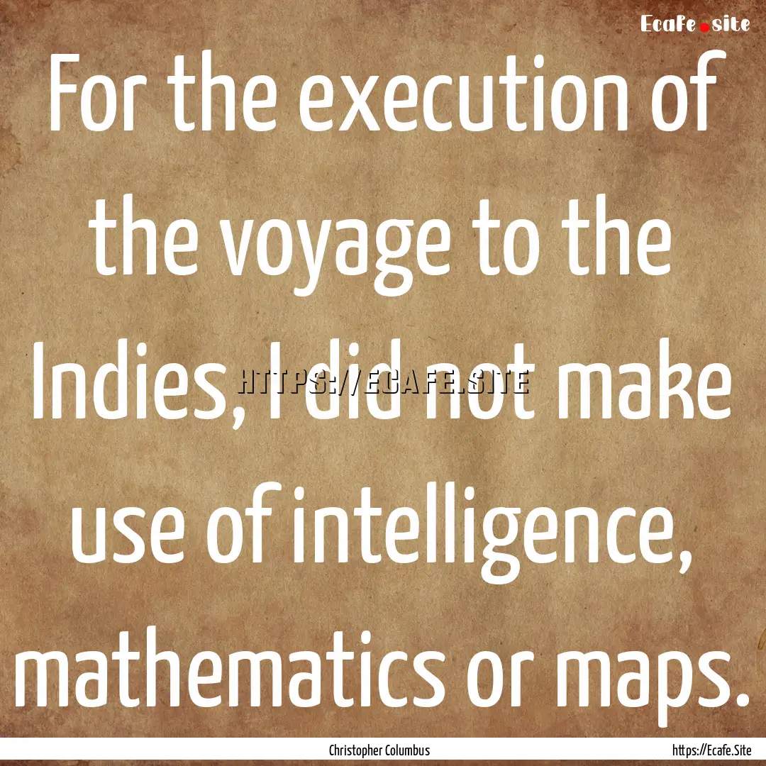 For the execution of the voyage to the Indies,.... : Quote by Christopher Columbus