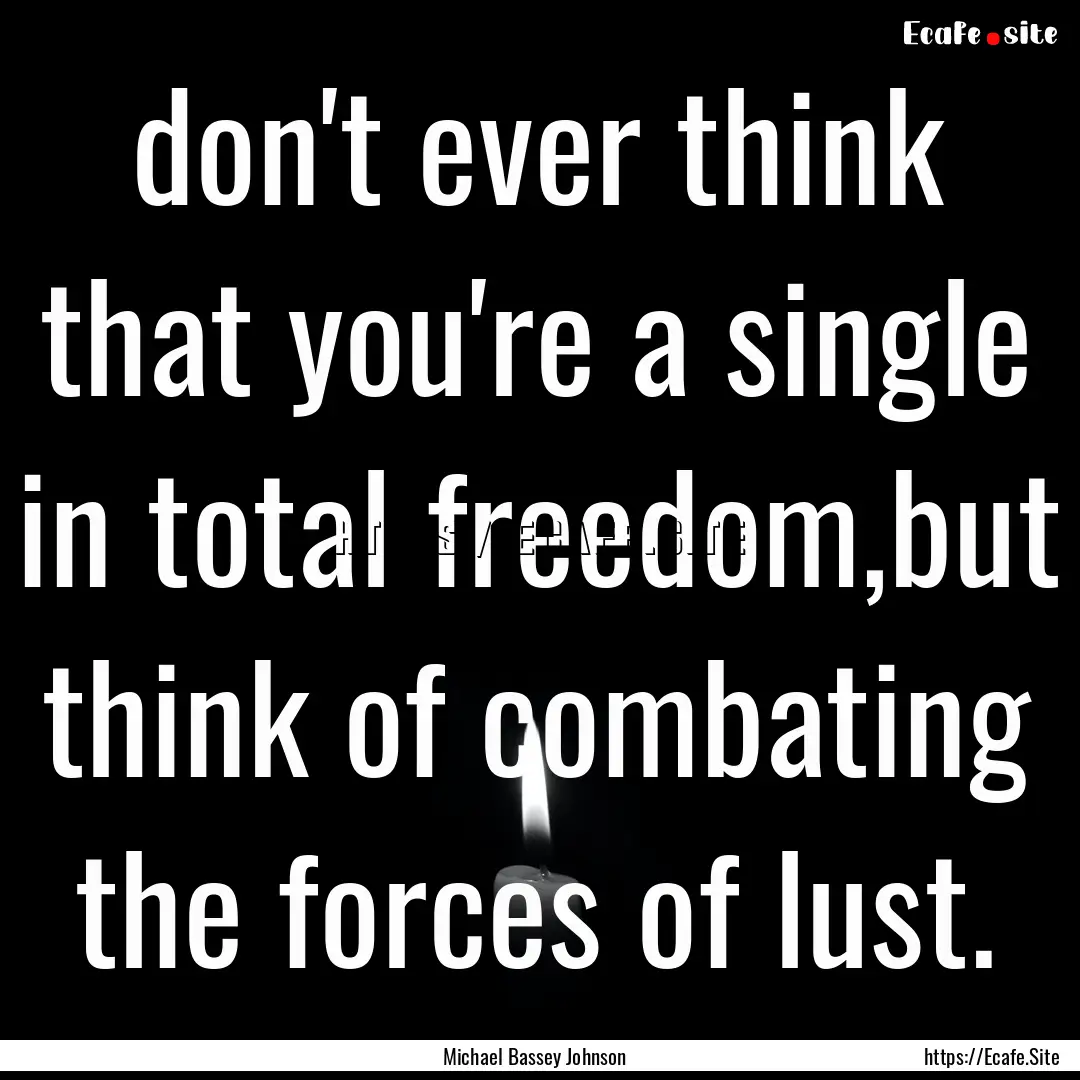 don't ever think that you're a single in.... : Quote by Michael Bassey Johnson