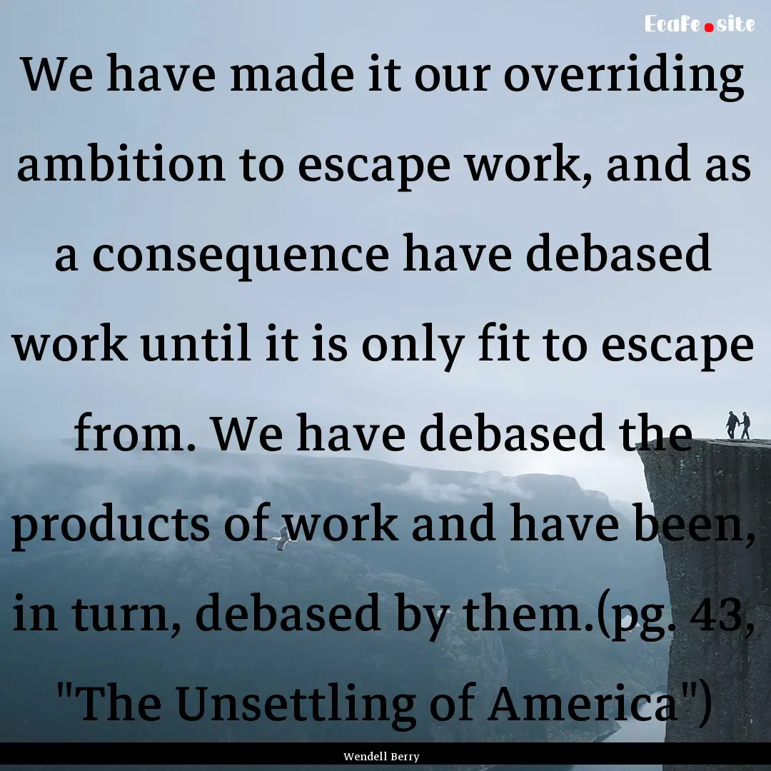 We have made it our overriding ambition to.... : Quote by Wendell Berry