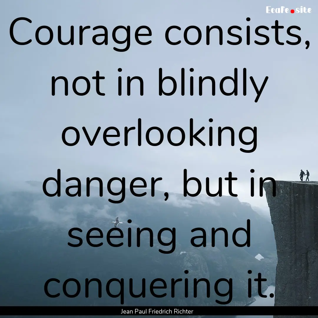 Courage consists, not in blindly overlooking.... : Quote by Jean Paul Friedrich Richter