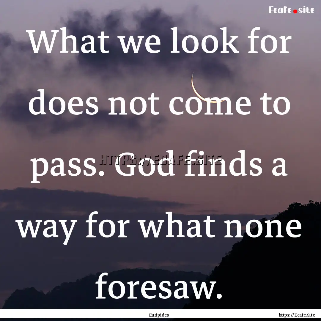 What we look for does not come to pass. God.... : Quote by Euripides