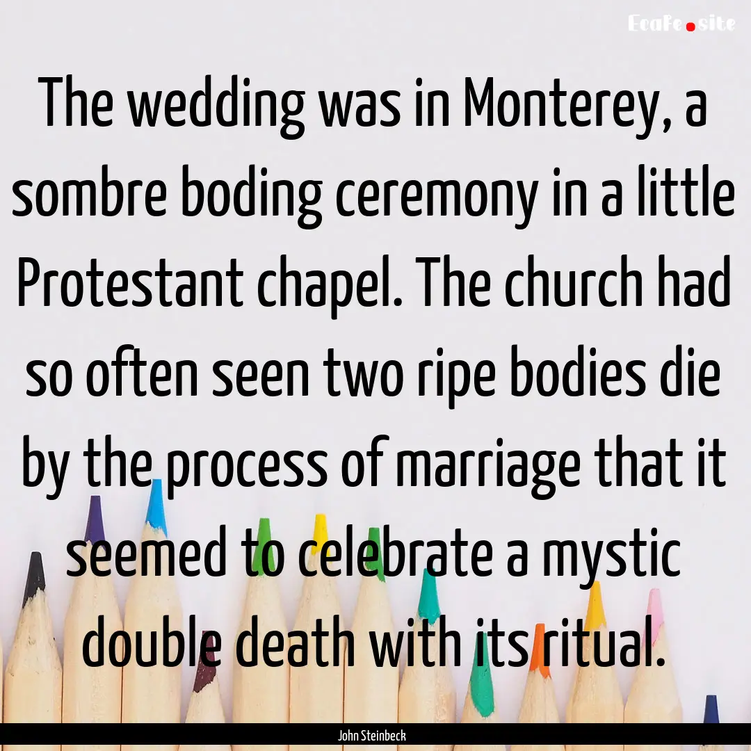 The wedding was in Monterey, a sombre boding.... : Quote by John Steinbeck