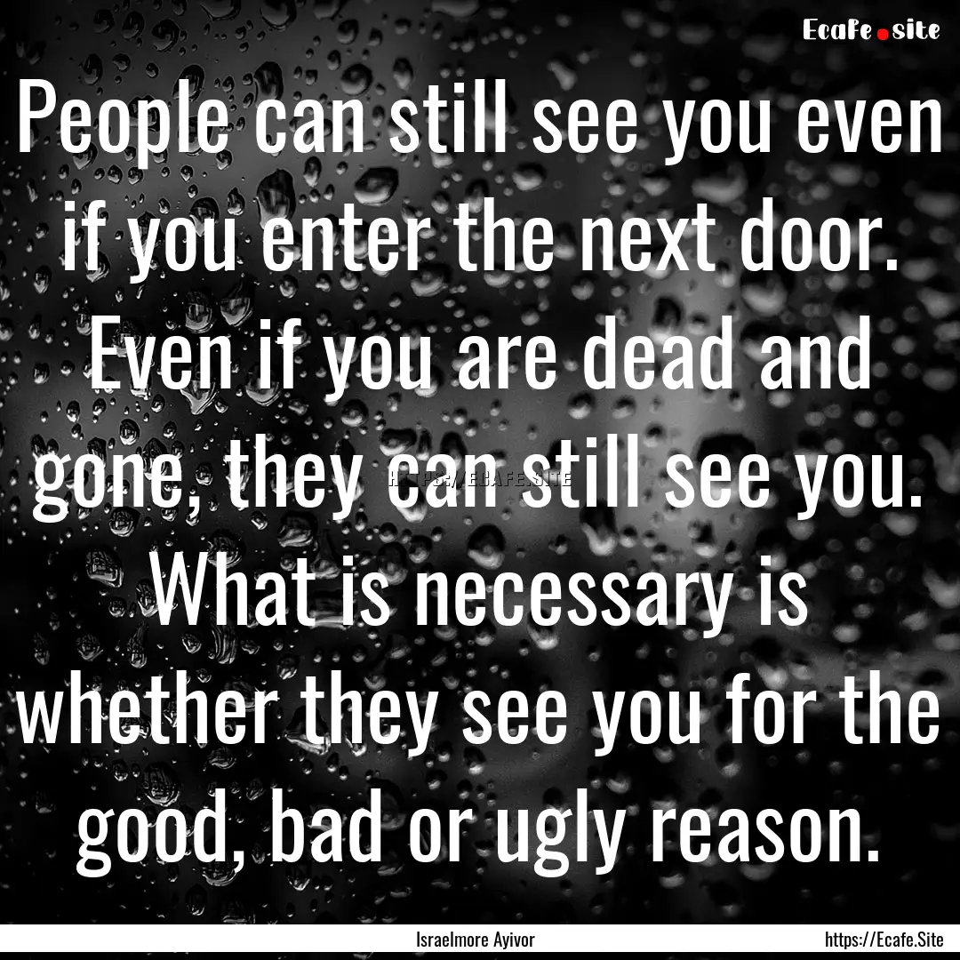 People can still see you even if you enter.... : Quote by Israelmore Ayivor