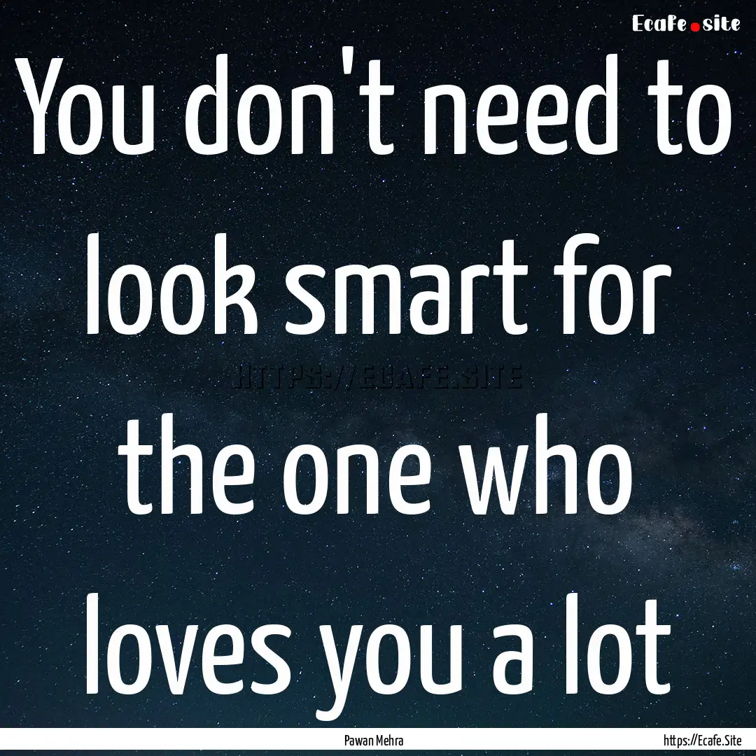 You don't need to look smart for the one.... : Quote by Pawan Mehra