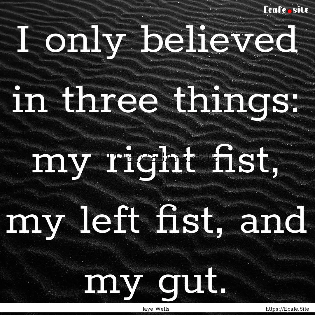 I only believed in three things: my right.... : Quote by Jaye Wells