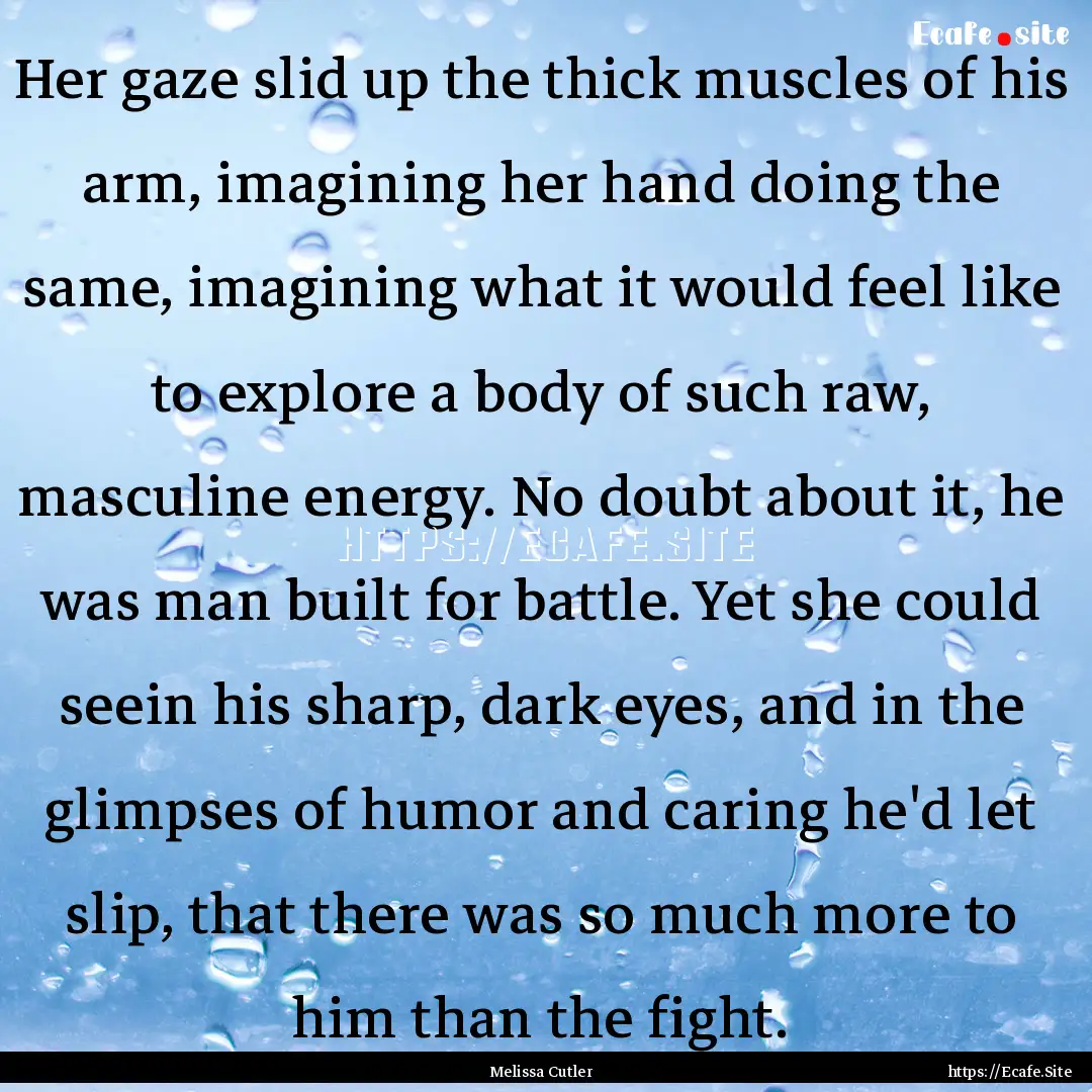 Her gaze slid up the thick muscles of his.... : Quote by Melissa Cutler