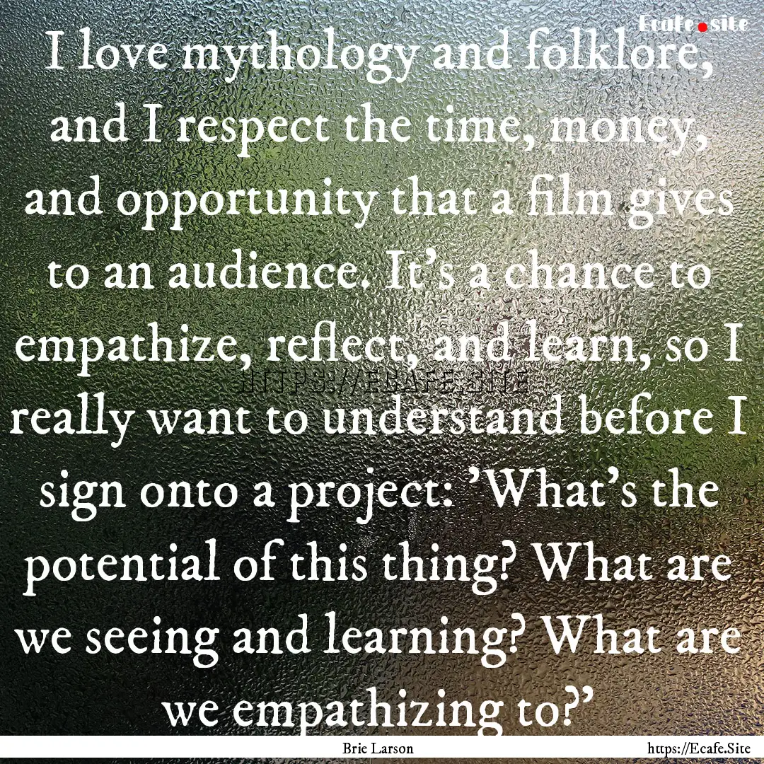 I love mythology and folklore, and I respect.... : Quote by Brie Larson