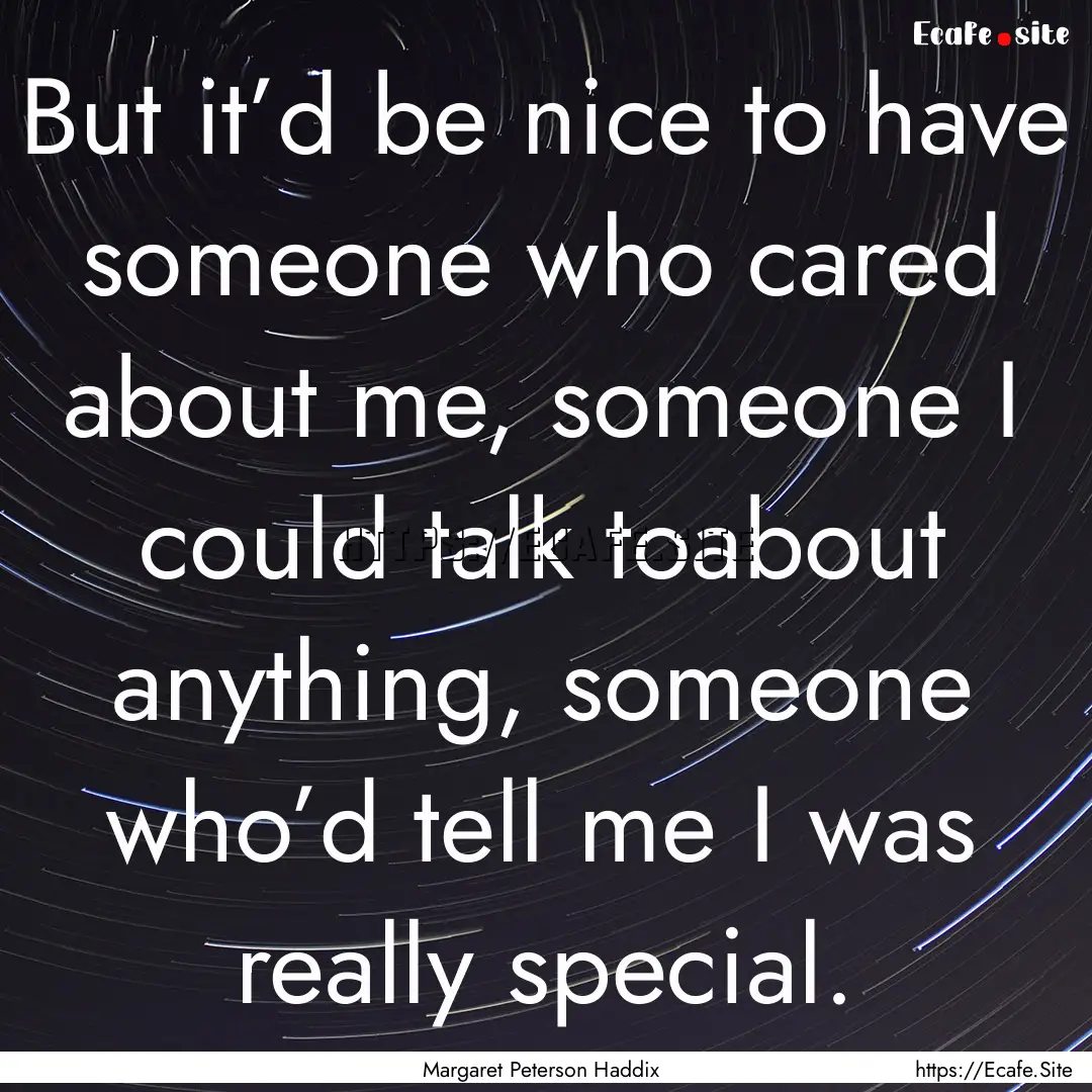 But it’d be nice to have someone who cared.... : Quote by Margaret Peterson Haddix